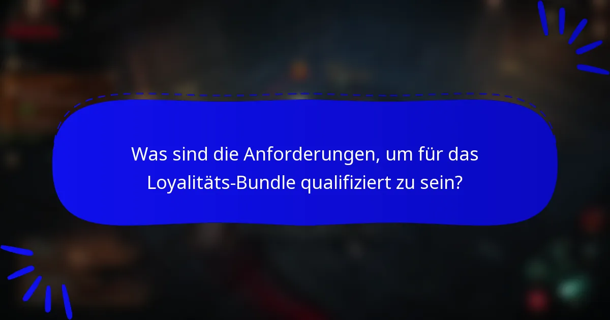 Was sind die Anforderungen, um für das Loyalitäts-Bundle qualifiziert zu sein?