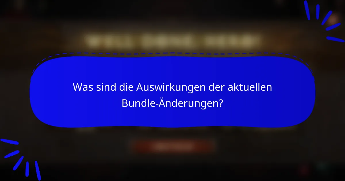 Was sind die Auswirkungen der aktuellen Bundle-Änderungen?