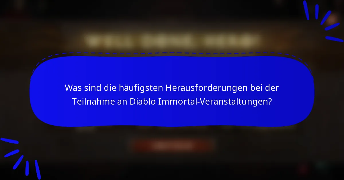 Was sind die häufigsten Herausforderungen bei der Teilnahme an Diablo Immortal-Veranstaltungen?