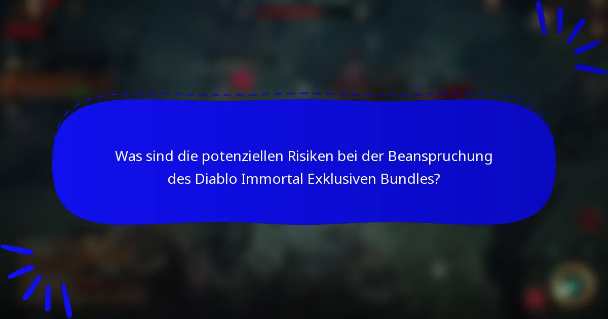 Was sind die potenziellen Risiken bei der Beanspruchung des Diablo Immortal Exklusiven Bundles?
