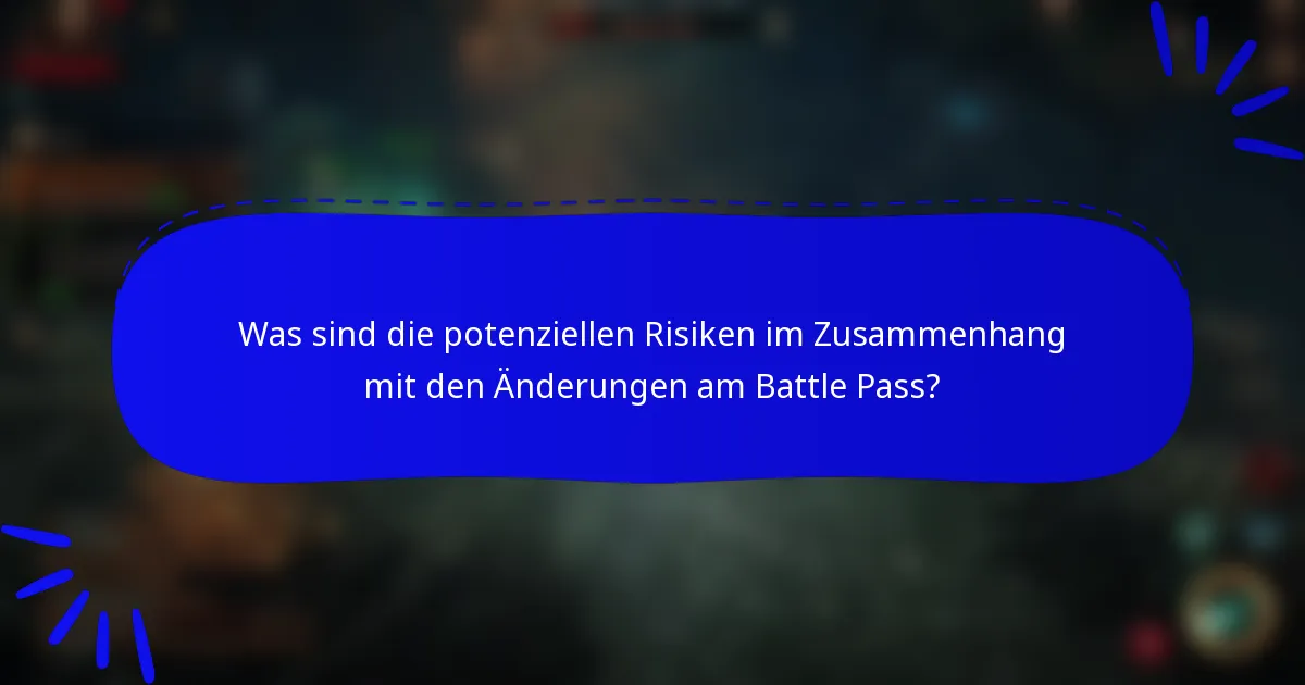 Was sind die potenziellen Risiken im Zusammenhang mit den Änderungen am Battle Pass?