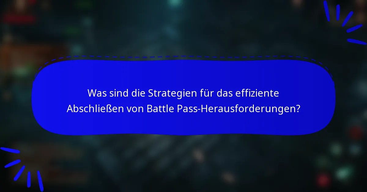 Was sind die Strategien für das effiziente Abschließen von Battle Pass-Herausforderungen?