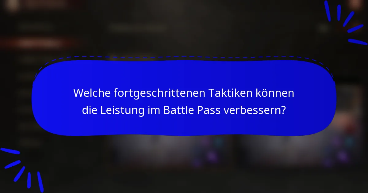 Welche fortgeschrittenen Taktiken können die Leistung im Battle Pass verbessern?
