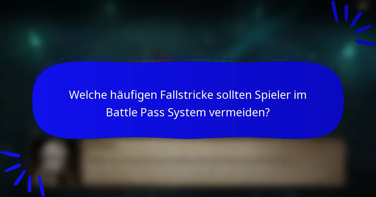 Welche häufigen Fallstricke sollten Spieler im Battle Pass System vermeiden?