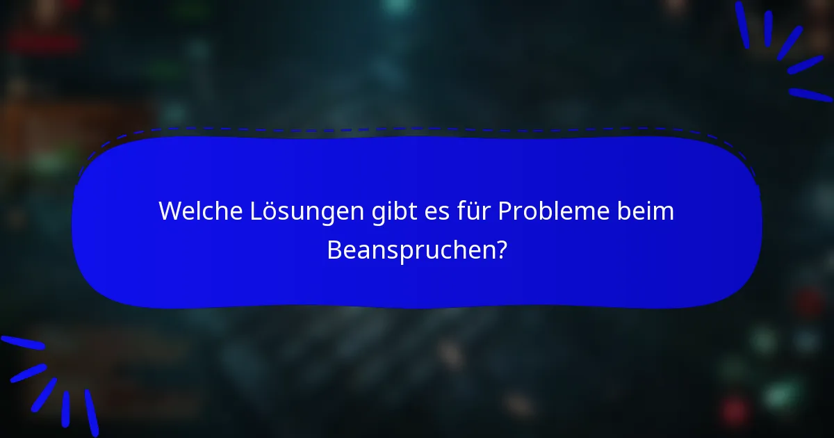 Welche Lösungen gibt es für Probleme beim Beanspruchen?