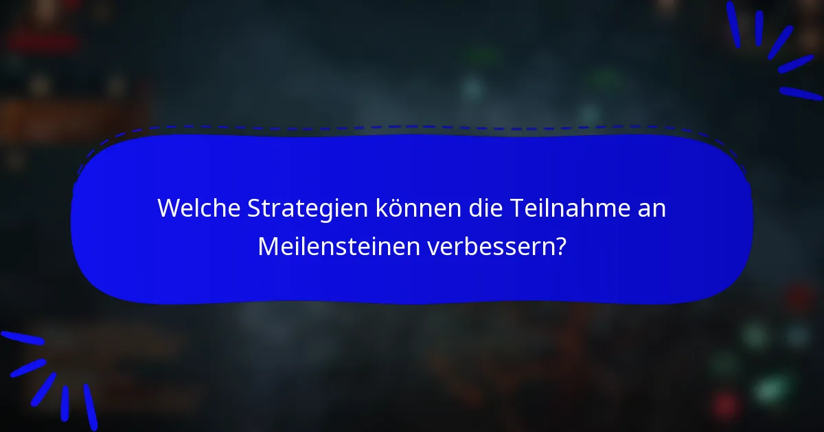 Welche Strategien können die Teilnahme an Meilensteinen verbessern?