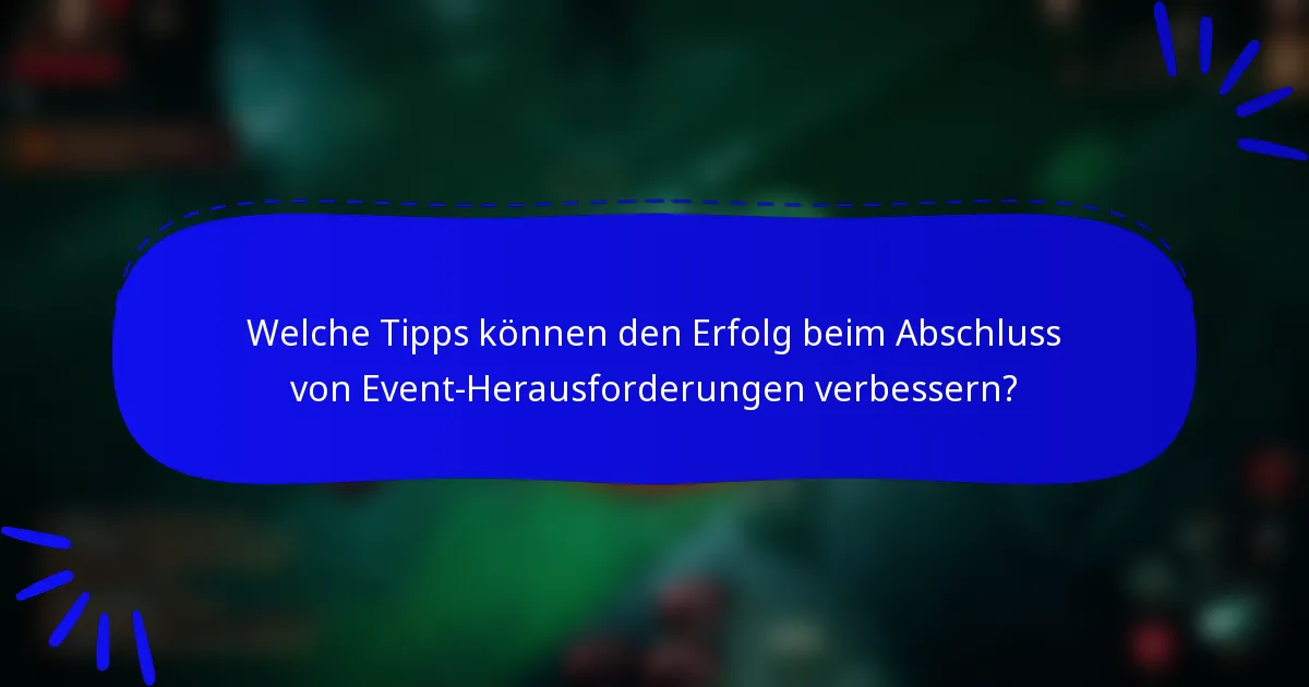 Welche Tipps können den Erfolg beim Abschluss von Event-Herausforderungen verbessern?