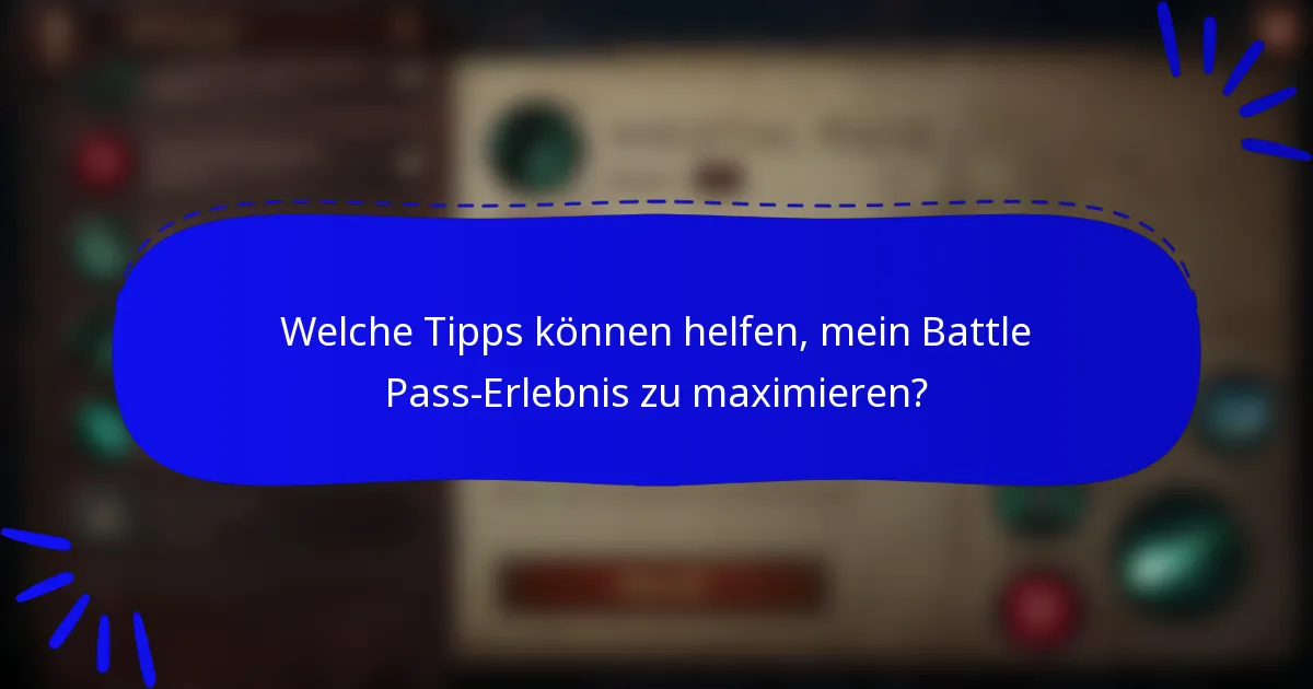 Welche Tipps können helfen, mein Battle Pass-Erlebnis zu maximieren?