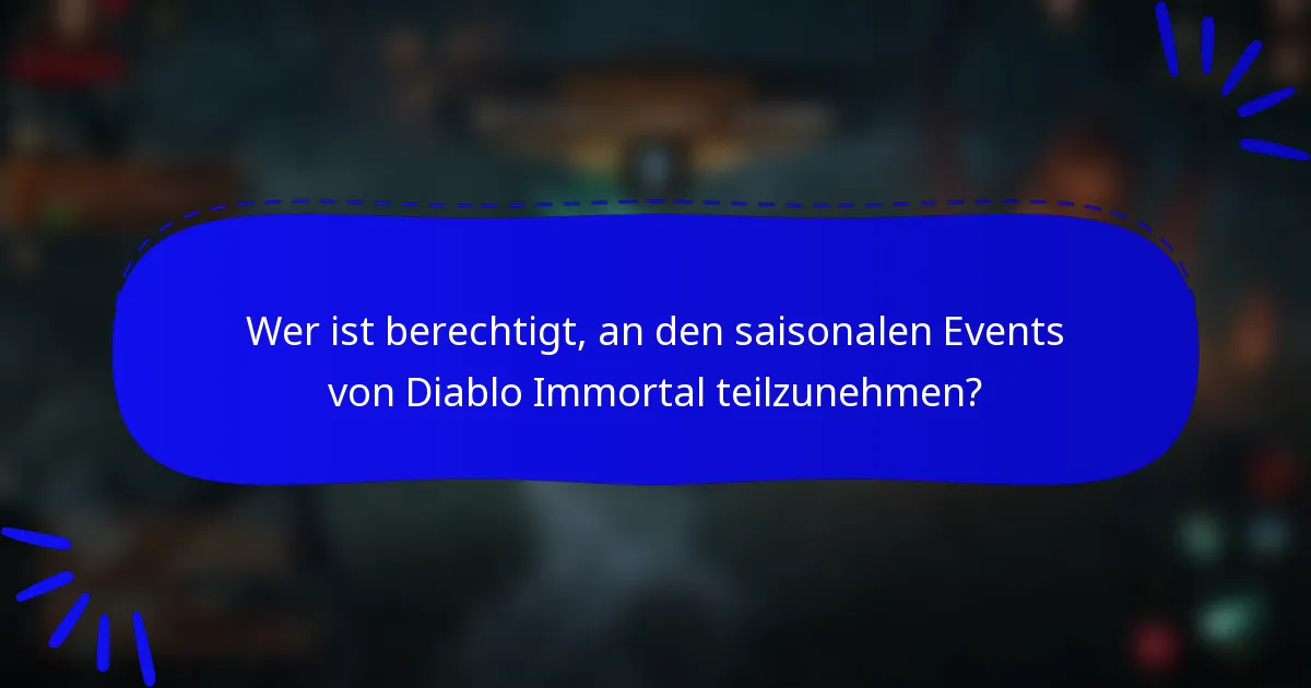 Wer ist berechtigt, an den saisonalen Events von Diablo Immortal teilzunehmen?