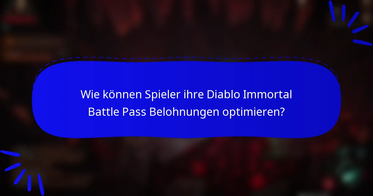 Wie können Spieler ihre Diablo Immortal Battle Pass Belohnungen optimieren?