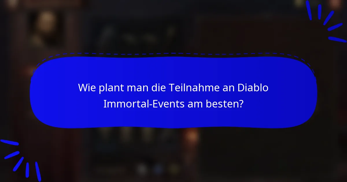 Wie plant man die Teilnahme an Diablo Immortal-Events am besten?