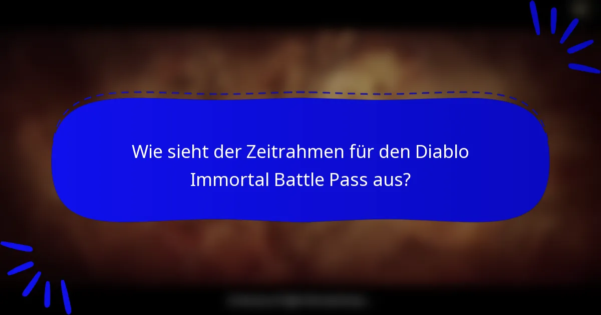 Wie sieht der Zeitrahmen für den Diablo Immortal Battle Pass aus?